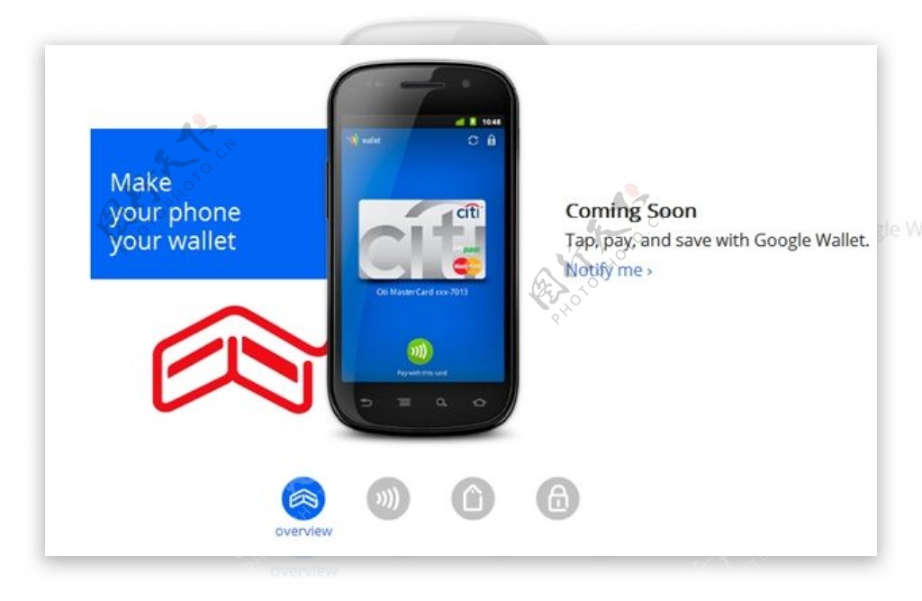 谷歌花旗集团万事达卡电子商务和支付网站FirstData以及Sprint今天宣布发布了无线支付服务GoogleWallet谷歌钱包将于今年夏天推出用户可通过这项服务用智能手机付款使